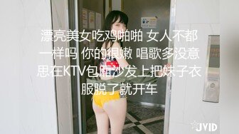 漂亮美女吃鸡啪啪 女人不都一样吗 你的很嫩 唱歌多没意思在KTV包厢沙发上把妹子衣服脱了就开车