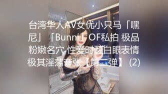 台湾华人AV女优小只马「嘿尼」「Bunni」OF私拍 极品粉嫩名穴 性爱时翻白眼表情极其淫荡夸张【第二弹】 (2)