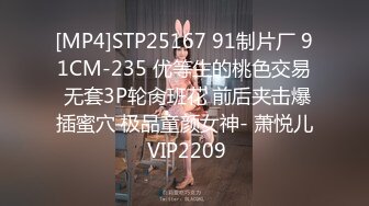 [MP4]STP25167 91制片厂 91CM-235 优等生的桃色交易 无套3P轮肏班花 前后夹击爆插蜜穴 极品童颜女神- 萧悦儿 VIP2209