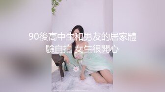 90後高中生和男友的居家體驗自拍 女生很開心