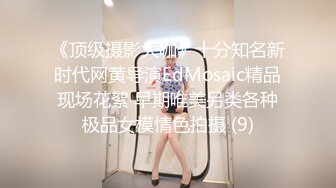 《顶级摄影大咖》十分知名新时代网黄导演EdMosaic精品现场花絮 早期唯美另类各种极品女模情色拍摄 (9)