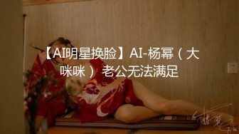 【AI明星换脸】AI-杨幂（大咪咪） 老公无法满足