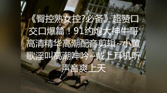 《稀缺硬_核》封顶挑战鸡巴极限价值1400大洋极品控精榨精女王【Ziggy】足交技术型撸射爽得呻吟不止