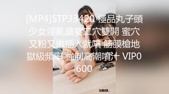 [MP4]STP33420 極品丸子頭少女淫亂盛宴二穴雙開 蜜穴又粉又嫩插入就噴 筋膜槍地獄級頻率 強制高潮噴汁 VIP0600