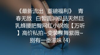 《最新流出✅重磅福利》⭐青春无敌⭐白皙圆润极品天然巨乳蜂腰肥臀网红小钢炮【万听】高价私拍~变装裸舞紫薇~别有一番滋味 (4)