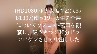 (HD1080P)(大人仮面Z)(fc3781397)ゆう19--大生を全裸にむいてクスコで-宮口を観察し、吸うやつで30分ビクンビクンさせて中出しした