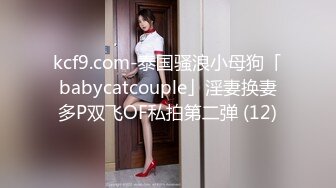 kcf9.com-泰国骚浪小母狗「babycatcouple」淫妻换妻多P双飞OF私拍第二弹 (12)