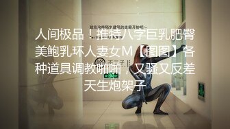 人间极品！推特八字巨乳肥臀美鲍乳环人妻女M【图图】各种道具调教啪啪，又骚又反差天生炮架子