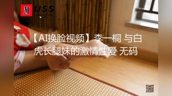 【AI换脸视频】李一桐 与白虎长腿妹的激情性爱 无码