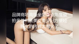 品牌商场高级坐厕正点角度偸拍多位气质美女美少妇方便轻熟女的内裤太惹火了