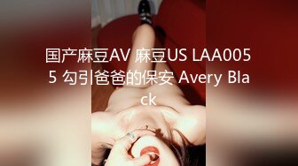 国产麻豆AV 麻豆US LAA0055 勾引爸爸的保安 Avery Black