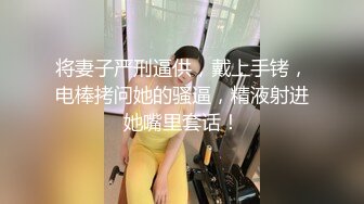 将妻子严刑逼供，戴上手铐，电棒拷问她的骚逼，精液射进她嘴里套话！