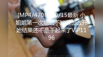 [MP4/470M]10/15最新 小姐姐第一次尴尬不知道怎么开始结果还不是干起来了VIP1196