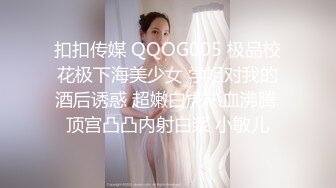 扣扣传媒 QQOG005 极品校花极下海美少女 学姐对我的酒后诱惑 超嫩白虎热血沸腾 顶宫凸凸内射白浆 小敏儿