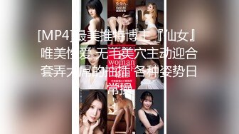 [MP4]最美推特博主『仙女』唯美性爱 无毛美穴主动迎合套弄大屌的抽插 各种姿势日常操