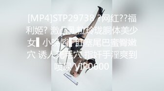 [MP4]STP29738 ?网红??福利姬? 激凸乳粒玲珑胴体美少女▌小晚酱▌肛塞尾巴蜜臀嫩穴 诱人无毛穴 指奸手淫爽到喷尿 VIP0600