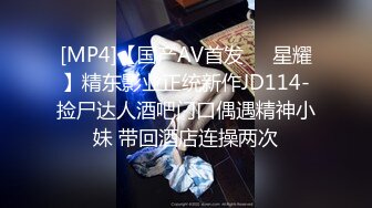 [MP4]【国产AV首发❤️星耀】精东影业正统新作JD114-捡尸达人酒吧门口偶遇精神小妹 带回酒店连操两次