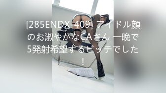 [285ENDX-409] アイドル顔のお淑やかなCAさん 一晩で5発射希望するビッチでした！