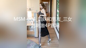 MSM-004_姐妹和男友_三女一男刺激4P官网