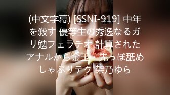 (中文字幕) [SSNI-919] 中年を殺す 優等生の秀逸なるガリ勉フェラチオ 計算されたアナルから金玉・先っぽ舐めしゃぶりテク 架乃ゆら