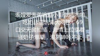 表嫂爱表弟挑逗小哥激情啪啪，吃奶舔逼玩弄大鸡巴，69口交无套抽插，激情上位揉着骚奶子爆草，浪荡呻吟不止