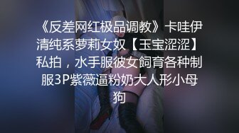 《反差网红极品调教》卡哇伊清纯系萝莉女奴【玉宝涩涩】私拍，水手服彼女飼育各种制服3P紫薇逼粉奶大人形小母狗