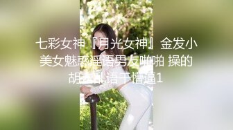 七彩女神『月光女神』金发小美女魅惑淫语男友啪啪 操的胡言乱语干懵逼1