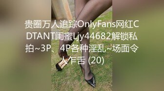 贵圈万人追踪OnlyFans网红CDTANT闺蜜Ljy44682解锁私拍~3P、4P各种淫乱~场面令人乍舌 (20)